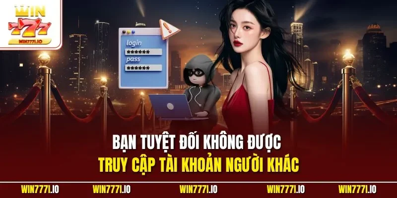 Bạn tuyệt đối không được truy cập tài khoản người khác