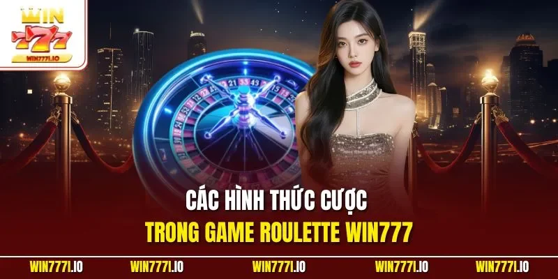 Các hình thức cược trong game Roulette WIN777