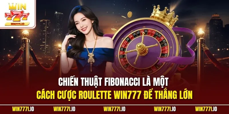 Chiến thuật Fibonacci là một cách cược Roulette WIN777 để thắng lớn