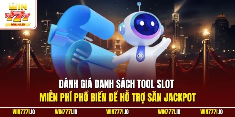 Đánh giá danh sách Tool slot miễn phí phổ biến để hỗ trợ săn Jackpot