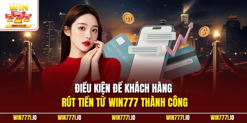 Điều kiện để khách hàng rút tiền từ WIN777 thành công
