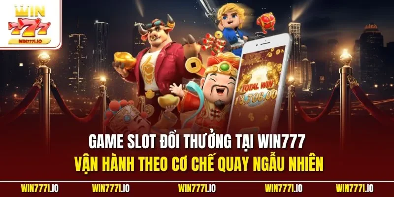 Game slot đổi thưởng tại WIN777 vận hành theo cơ chế quay ngẫu nhiên
