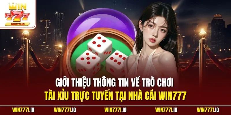 Giới thiệu thông tin về trò chơi tài xỉu trực tuyến tại nhà cái WIN777