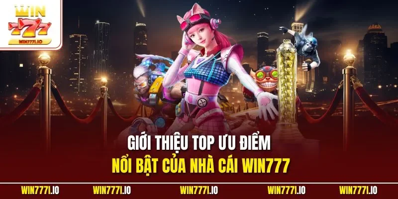 Giới thiệu top ưu điểm nổi bật của nhà cái WIN777