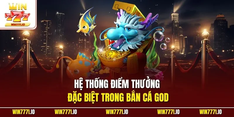 Hệ thống điểm thưởng đặc biệt trong bắn cá God