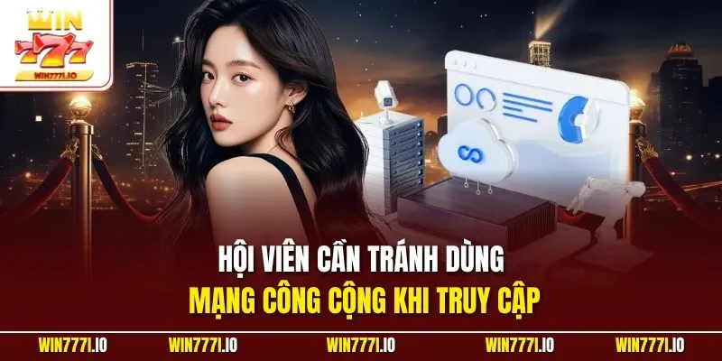 Hội viên cần tránh dùng mạng công cộng khi truy cập