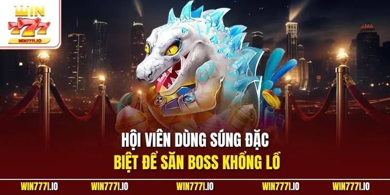 Hội viên dùng súng đặc biệt để săn boss khổng lồ