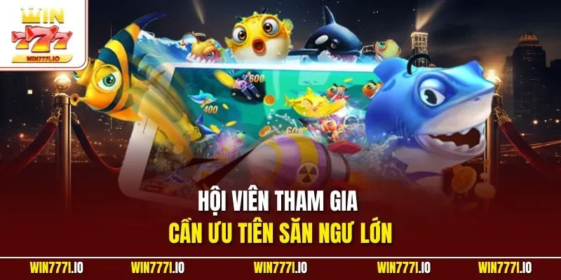 Hội viên tham gia cần ưu tiên săn ngư lớn