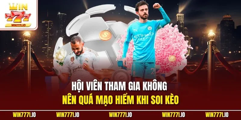 Hội viên tham gia không nên quá mạo hiểm khi soi kèo