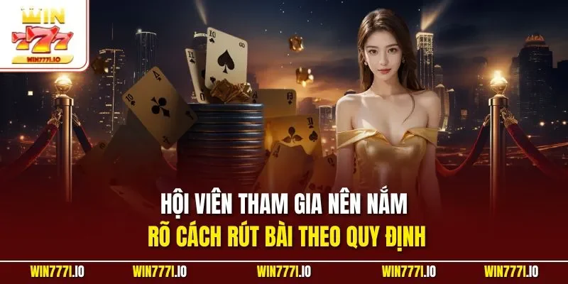 Hội viên tham gia nên nắm rõ cách rút bài theo quy định