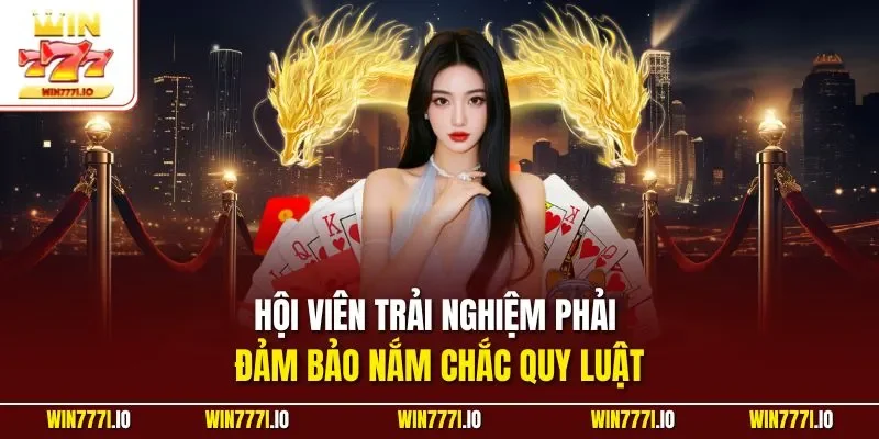 Hội viên trải nghiệm phải đảm bảo nắm chắc quy luật