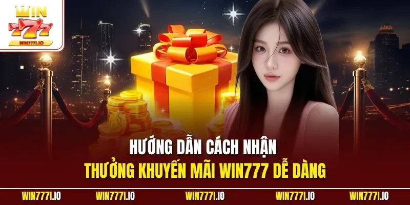 Hướng dẫn cách nhận thưởng khuyến Mãi WIN777 dễ dàng
