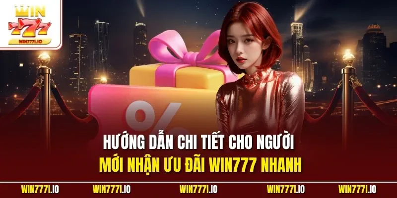 Hướng dẫn chi tiết cho người mới nhận ưu đãi WIN777 nhanh