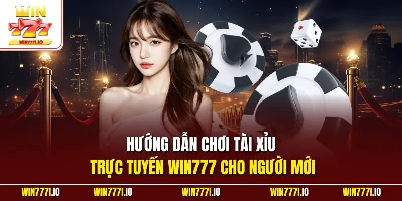 Hướng dẫn chơi tài xỉu trực tuyến WIN777 cho người mới