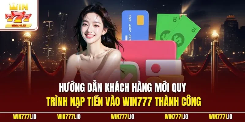 Hướng dẫn khách hàng mới quy trình nạp tiền vào WIN777 thành công