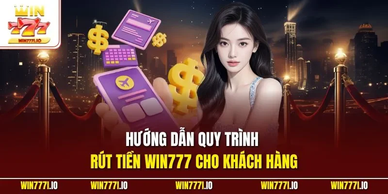 Hướng dẫn quy trình rút tiền WIN777 cho khách hàng