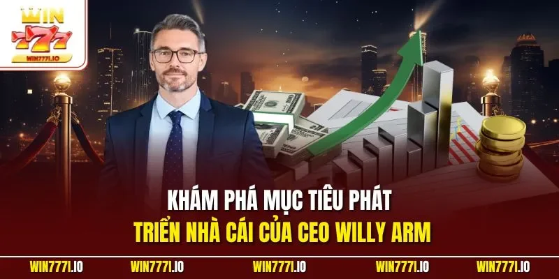Khám phá mục tiêu phát triển nhà cái của CEO Willy Arm