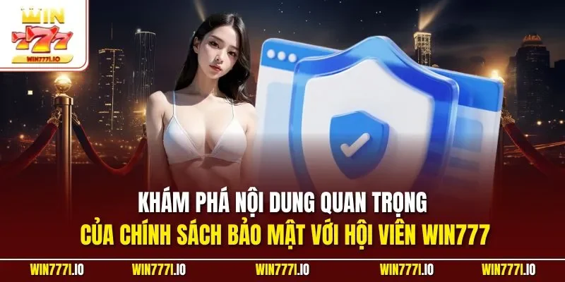 Khám phá nội dung quan trọng của chính sách bảo mật với hội viên WIN777