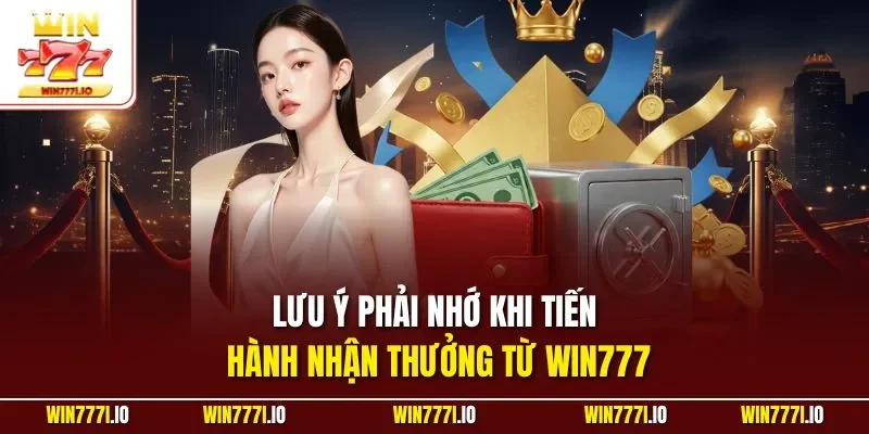 Lưu ý phải nhớ khi tiến hành nhận thưởng từ WIN777