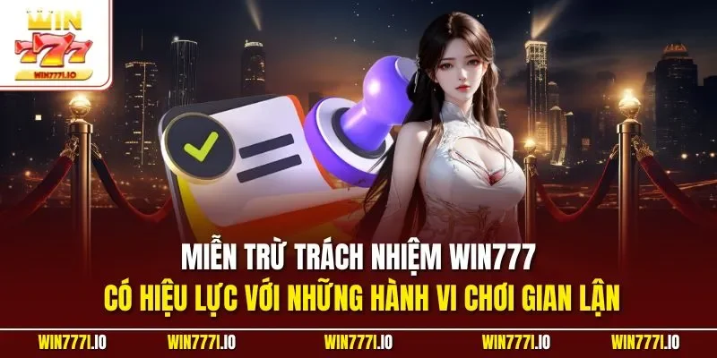 Miễn trừ trách nhiệm WIN777 có hiệu lực với những hành vi chơi gian lận