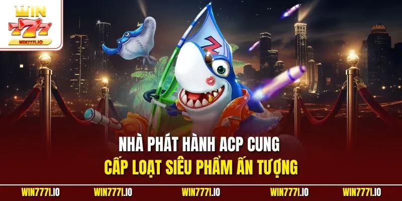 Nhà phát hành ACP cung cấp loạt siêu phẩm ấn tượng