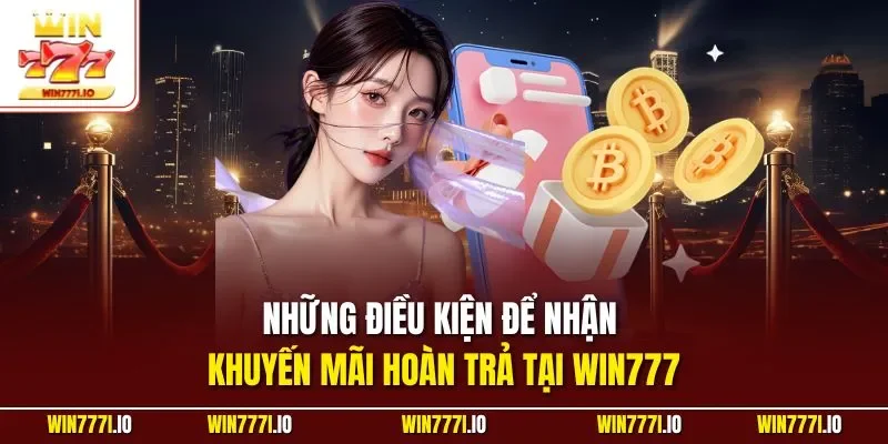Những điều kiện để nhận khuyến mãi hoàn trả tại WIN777