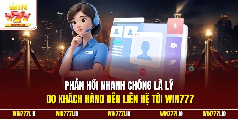 Phản hồi nhanh chóng là lý do khách hàng nên liên hệ tới WIN777