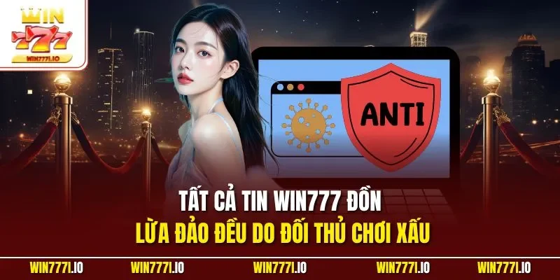 Tất cả tin WIN777 đồn lừa đảo đều do đối thủ chơi xấu
