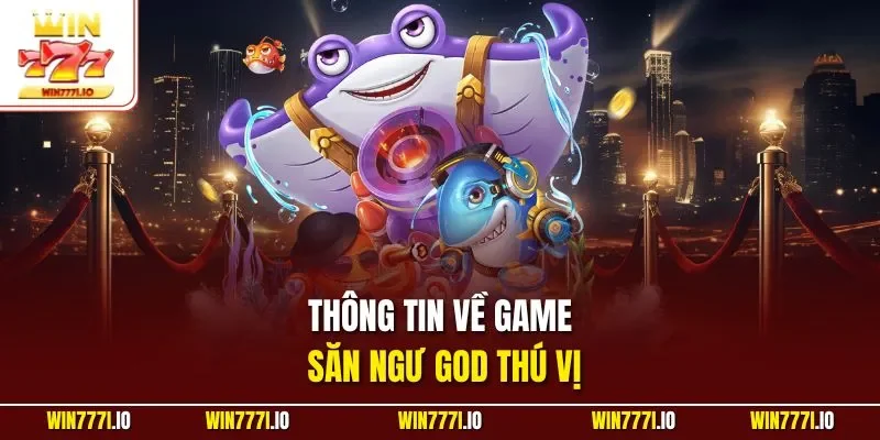 Thông tin về game săn ngư God thú vị