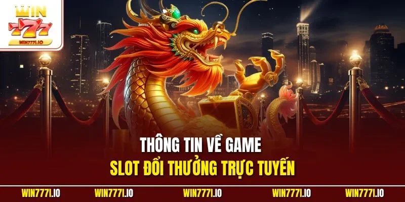 Thông tin về game slot đổi thưởng trực tuyến
