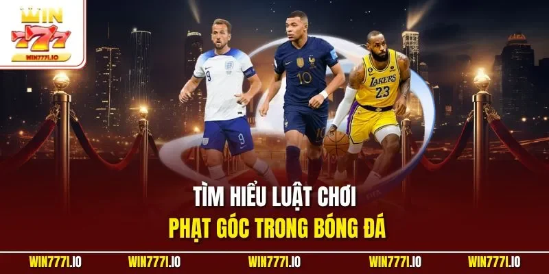Tìm hiểu luật chơi phạt góc trong bóng đá