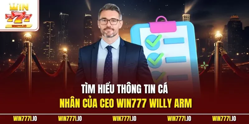 Tìm hiểu thông tin cá nhân của CEO WIN777 Willy Arm