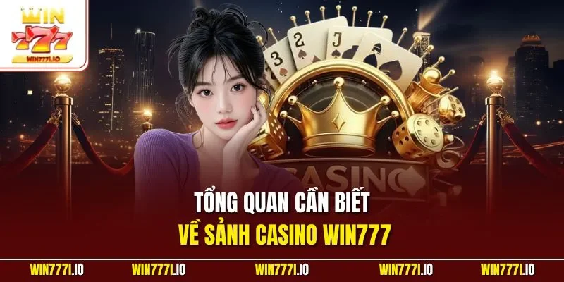 Tổng quan cần biết về sảnh casino WIN777