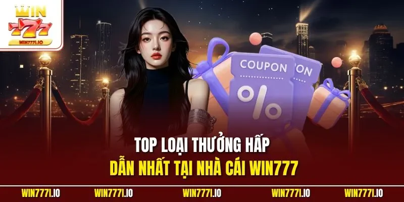Top loại thưởng hấp dẫn nhất tại nhà cái WIN777