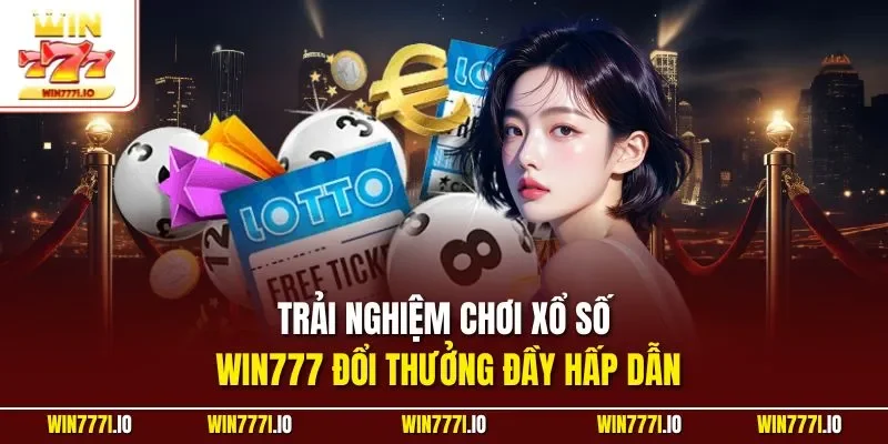 Trải nghiệm chơi xổ số WIN777 đổi thưởng đầy hấp dẫn