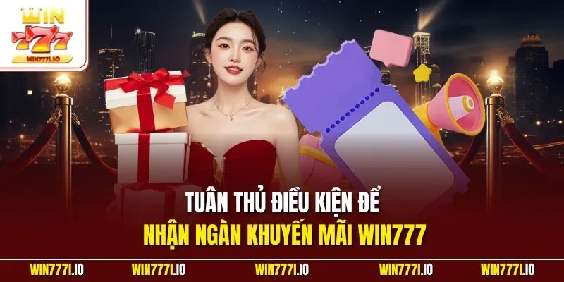 Tuân thủ điều kiện để nhận ngàn khuyến mãi WIN777