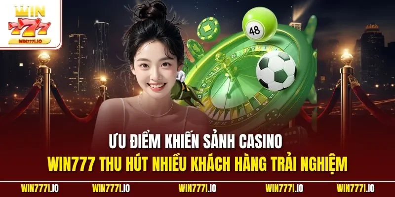 Ưu điểm khiến sảnh casino WIN777 thu hút nhiều khách hàng trải nghiệm