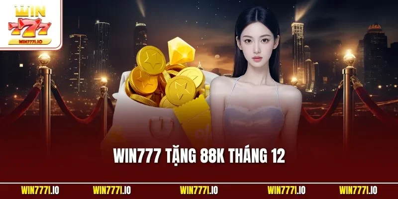 WIN777 Tặng 88K Tháng 12| Hướng Dẫn Nhận Và Dùng Hiệu Quả
