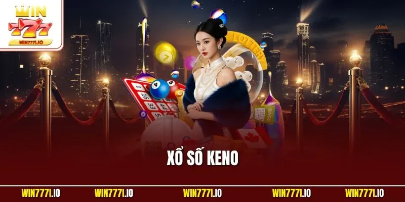 Xổ Số Keno - Trải Nghiệm Quay Cầu Trực Tuyến Hàng Đầu WIN777